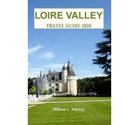 LOIRE VALLEY TRAVEL GUIDE 2026: Explore France Top Castles (châteaux), Wine villages, Cycling Routes, Hidden Gems, expert itineraries & Day trips with local tips