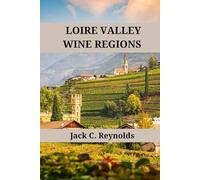Loire Valley Wine Regions: An expert's guide to Loire Valley wine regions, history, origins, and flavors (Wine Regions of the World)
