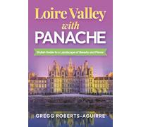 Loire Valley with Panache: Stylish Guide to a Landscape of Beauty and Flavor (Deluxe Panache Travel Guides with Pictures)