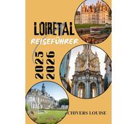 LOIRETAL REISEFÜHRER 2025/2026 (Vollfarbe): Schlösser, Weinberge, Dörfer und zeitlose Reisen durch das historische Herz Frankreichs