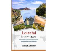 Loiretal Reiseführer 2026: Ihr vollständiger Insider-Guide zum französischen Flusskönigreich