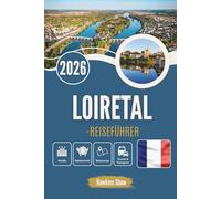 LOIRETAL-REISEFÜHRER 2026: Wo Flüsse zu Schlössern flüstern und Wein im Schatten wartet