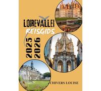 LOIREVALLEI REISGIDS 2025/2026 ( volledige kleur): Kastelen, wijngaarden, dorpen en tijdloze reizen door het historische hart van Frankrijk