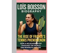 LOÏS BOISSON-BIOGRAPHY: THE RISE OF FRANCE'S TENNIS PHENOMENON-HOW A WILDCARD ENTRY SHOCKED THE WORLD AND REWROTE HISTORY