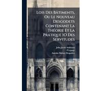 Lois Des Bâtiments, Ou Le Nouveau Desgodets Contenant La ThÃ(c)orie Et La Pratique 1O Des Servitudes
