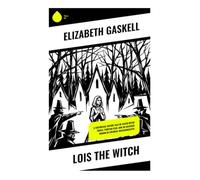 Lois the Witch: A Historical Gothic Tale of Salem Witch Trials, Puritan Fear, and an Accused Woman in Colonial Massachusetts