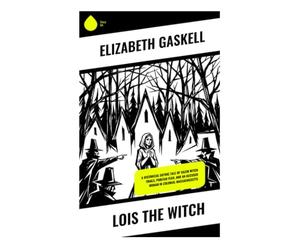 Lois the Witch: A Historical Gothic Tale of Salem Witch Trials, Puritan Fear, and an Accused Woman in Colonial Massachusetts