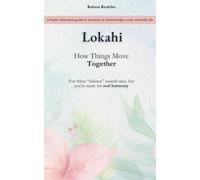 Lokahi: How Things Move Together: A Native Hawaiian guide to harmony in relationships, work, and daily life