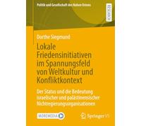 Lokale Friedensinitiativen im Spannungsfeld von Weltkultur und Konfliktkontext: Der Status und die Bedeutung israelischer und palästinensischer ... (Politik und Gesellschaft des Nahen Ostens)