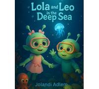 Lola and Leo in the Deep Sea: A gentle underwater adventure about courage, kindness, and finding light in the dark. (Lola and Leo Adventures)
