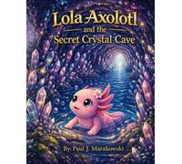 Lola Axolotl: and the Secret Crystal Cave