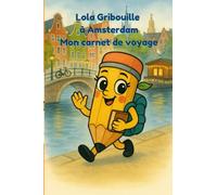 Lola Gribouille à Amsterdam - Mon carnet de voyage: Une aventure illustrée à Amsterdam pour les enfants curieux - Lecture ludique dès 4 ans