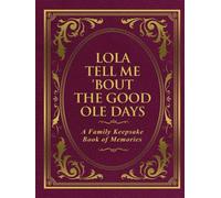 Lola Tell Me 'Bout the Good Ole Days: A Family Keepsake Book of Memories