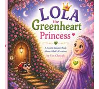 Lola The Greenheart Princess SubhanAllah Everywhere!: A Gentle Islamic Book About Allah's Creation