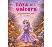 Lola the Unicorn Coloring Book for Kids Ages 4-8: Cute and Easy Coloring Pages with Magical Unicorn Lola, Friends, Fun Activities, and Relaxing Designs for Kids Ages 4-8