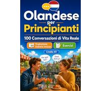 L'olandese per Principianti A1: 100 Conversazioni di Vita Reale: Impara l'olandese con 100 dialoghi bilingue, saluti, viaggio, spesa, lavoro, traduzione, vocabolario ed esercizi