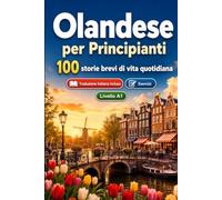 L'olandese per Principianti A1: 100 storie brevi di vita quotidiana: Migliora la comprensione e l'espressione scritta con semplici situazioni bilingue della vita quotidiana