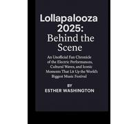 Lollapalooza 2025: Behind the scene: An Unofficial Fan Chronicle of the Electric Performances, Cultural Waves, and Iconic Moments That Lit Up the World's Biggest Music Festival