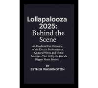 Lollapalooza 2025: Behind the scene: An Unofficial Fan Chronicle of the Electric Performances, Cultural Waves, and Iconic Moments That Lit Up the World's Biggest Music Festival