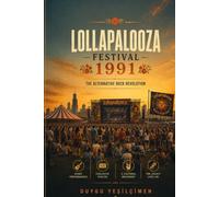 Lollapalooza Music Festival 1991: The 1990s Alternative Rock Revolution, and the Birth of Grunge, and the Festival That Defined Generation X (The Legends of Music Festivals)