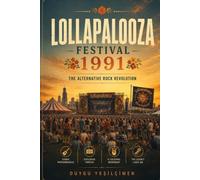 Lollapalooza Music Festival 1991: The 1990s Alternative Rock Revolution, and the Birth of Grunge, and the Festival That Defined Generation X (The Legends of Music Festivals)