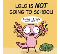 LOLO IS NOT GOING TO SCHOOL!: A Funny and Heartwarming Children's Book About Overcoming Back-to-School Anxiety and Making New Friends
