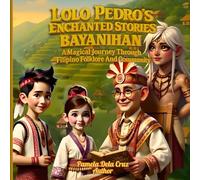 Lolo Pedro’s Enchanted Book Series: The Spirit of Bayanihan: A Magical Journey Through Filipino Folklore And Community (Lolo Pedro’s Enchanted Stories Book Series)