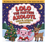 LOLO THE FARTING AXOLOTL: A Funny Bilingual English-Spanish Christmas Animal Story Book for Preschool Kids to Learn Spanish With a Superpowered Axolotl Who Saves Santa