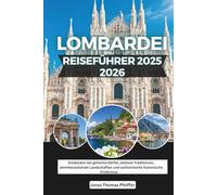 Lombardei Reiseführer 2025-2026: Entdecken Sie geheime Dörfer, zeitlose Traditionen, atemberaubende Landschaften und authentische italienische Erlebnisse.