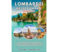 LOMBARDEI REISEFÜHRER 2026-2027: Aufschlussreicher Reiseplaner nach Mailand, zum Comer See, zum Gardasee, nach Bergamo und in die italienischen Alpen