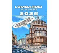 LOMBARDEI REISEFÜHRER 2026: Ihre komplette Insider-Reise durch Italiens Herz des Stils, der Seen und der Kultur