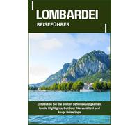 LOMBARDEI REISEFÜHRER: Entdecken Sie die besten Sehenswürdigkeiten, lokale Highlights, Outdoor-Nervenkitzel und kluge Reisetipps