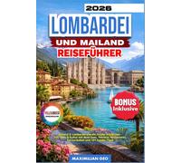Lombardei und Mailand Reiseführer 2026: Mailand & Lombardei wie ein Insider entdecken - Stil, Seen & Kultur mit Must-Sees, Vierteln, Restaurants, Kurzurlauben und 101 Insider-Tipps