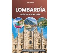 LOMBARDÍA GUÍA DE VIAJE 2026: Descubre los lagos, las montañas, la capital de la moda, los pueblos medievales, el arte y las maravillas culinarias de ... de gemas ocultas y experiencias atemporales