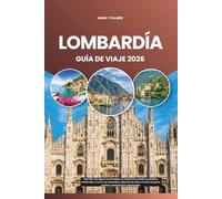 LOMBARDÍA GUÍA DE VIAJE 2026: Descubre los lagos, las montañas, la capital de la moda, los pueblos medievales, el arte y las maravillas culinarias de ... de gemas ocultas y experiencias atemporales