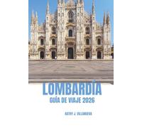 LOMBARDÍA GUÍA DE VIAJE 2026: Puerta de entrada al norte de Italia, lagos impresionantes, majestuosos Alpes, historia atemporal, cultura vibrante, ... mundial y arquitectura icónica en toda Europa
