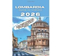 Lombardia Guida Di Viaggio 2026: Il tuo viaggio completo da insider nel cuore dello stile, dei laghi e della cultura italiana