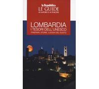 Lombardia. I tesori dell'Unesco. Itinerari, storie, luoghi del gusto (Le Guide di Repubblica)