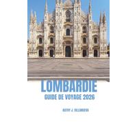 LOMBARDIE GUIDE DE VOYAGE 2026: Porte d'entrée vers le nord de l'Italie, lacs magnifiques, Alpes majestueuses, histoire intemporelle, culture ... architecture emblématique à travers l'Europe