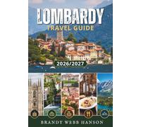 LOMBARDY TRAVEL GUIDE 2026/2027: Italy's Milan, Lake Como, Lake Garda, Bergamo, and the Alps for Travelers Featuring History, Food, Wine, Hidden Gems, and Local Secrets
