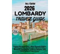 Lombardy Travel Guide 2026: Explore Northern Italy's Most Dynamic Region with Expert Tips, Scenic Lakes, Historic Cities, Mountain Adventures, Culinary Delights, and Local Cultural Experiences