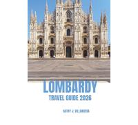 LOMBARDY TRAVEL GUIDE 2026: Gateway to Northern Italy, Stunning Lakes, Majestic Alps, Timeless History, Vibrant Culture, World-Class Cuisine, and Iconic Architecture Across Europe