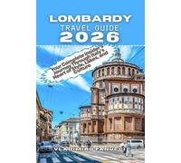 LOMBARDY TRAVEL GUIDE 2026: Your Complete Insider’s Journey Through Italy’s Heart of Style, Lakes, and Culture
