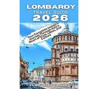 LOMBARDY TRAVEL GUIDE 2026: Your Complete Insider’s Journey Through Italy’s Heart of Style, Lakes, and Culture