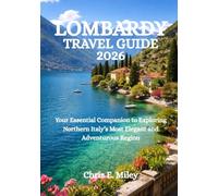 LOMBARDY TRAVEL GUIDE 2026: Your Essential Companion to Exploring Northern Italy’s Most Elegant and Adventurous Region