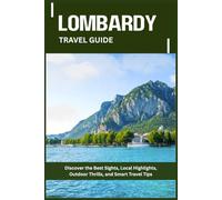 LOMBARDY TRAVEL GUIDE: Discover the Best Sights, Local Highlights, Outdoor Thrills, and Smart Travel Tips