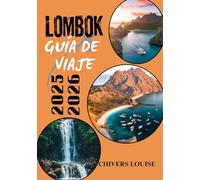 Lombok GUÍA DE VIAJE 2025/2026 (A todo color): Explora paraísos escondidos, aventuras isleñas, cultura local y consejos esenciales para tu próxima escapada a Indonesia.