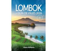 Lombok Guía de viajes 2026: Más allá de la sombra de Bali: Descubre la joya oculta de Indonesia: playas, cultura y aventura.