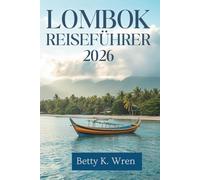 LOMBOK REISEFÜHRER 2026: Entdecken Sie die natürliche Schönheit und Traditionen dieses verborgenen Juwels Indonesiens