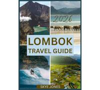 LOMBOK TRAVEL GUIDE 2026: Discover the Beaches, Culture & Hidden Wonders of Indonesia’s Island Gem